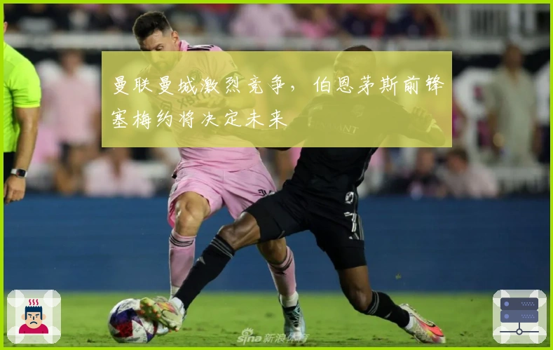 曼联曼城激烈竞争，伯恩茅斯前锋塞梅约将决定未来