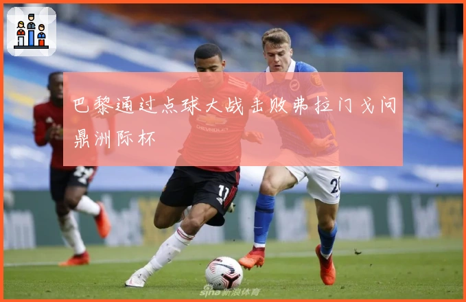 巴黎通过点球大战击败弗拉门戈问鼎洲际杯