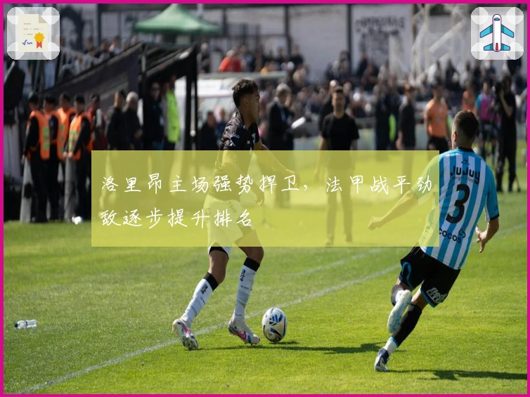 洛里昂主场强势捍卫,法甲战平劲敌逐步提升排名